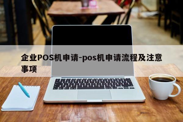潼关企业POS机申请-pos机申请流程及注意事项
