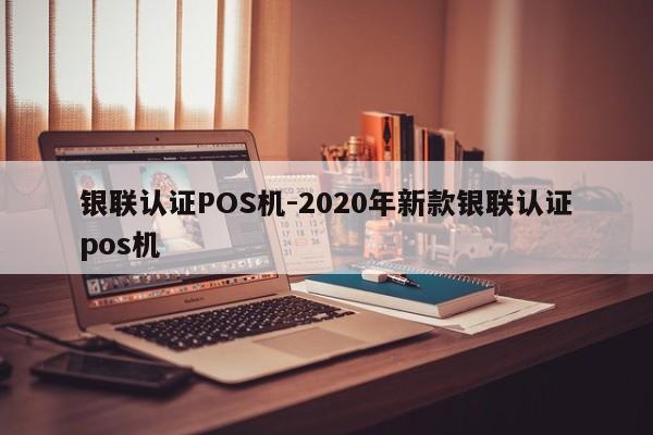 潼关银联认证POS机-2020年新款银联认证pos机